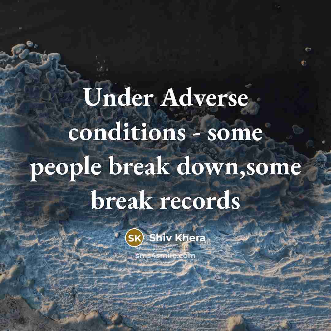 “Under Adverse conditions - some people break down,some break records…” quote by Shiv Khera