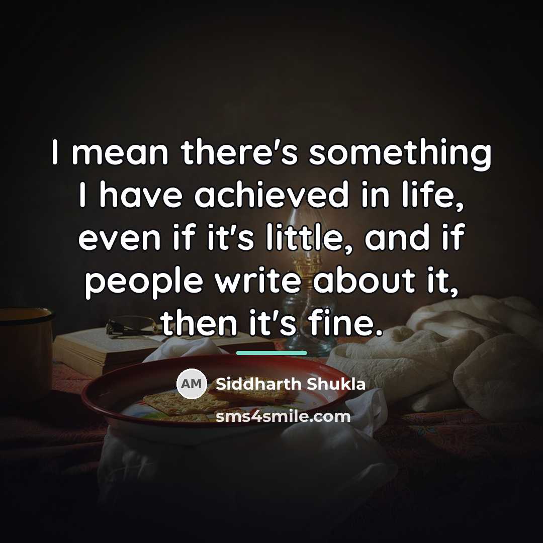 “I mean there's something I have achieved in life, even…” quote by Siddharth Shukla
