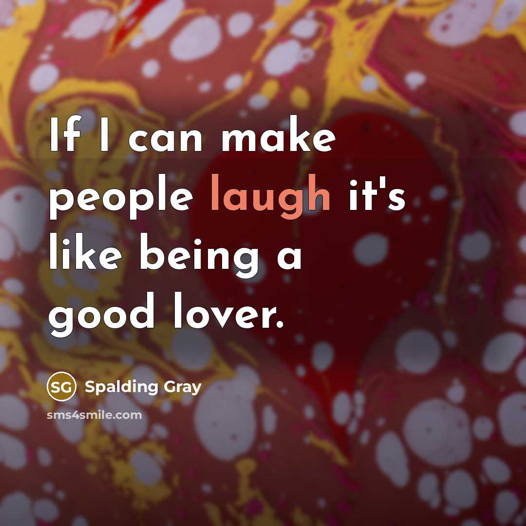 “If I can make people laugh it's like being a…” quote by Spalding Gray