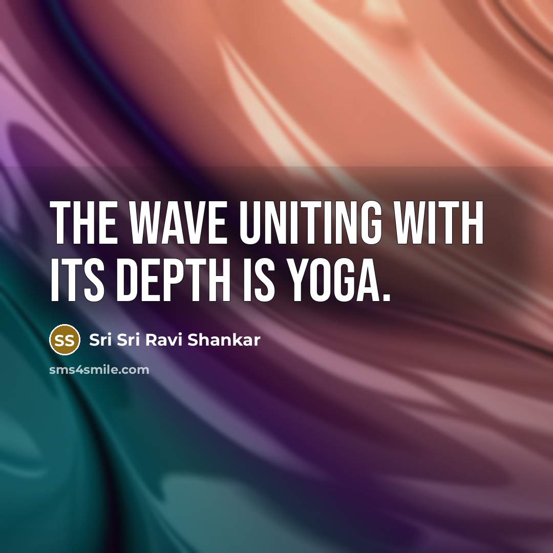 “The wave uniting with its depth is yoga.…” quote by Sri Sri Ravi Shankar