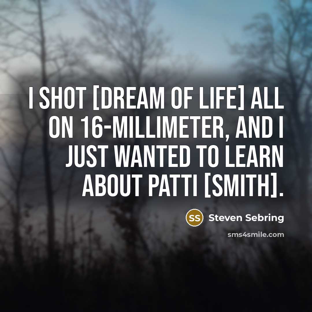 “I shot [Dream of Life] all on 16-millimeter, and I…” quote by Steven Sebring