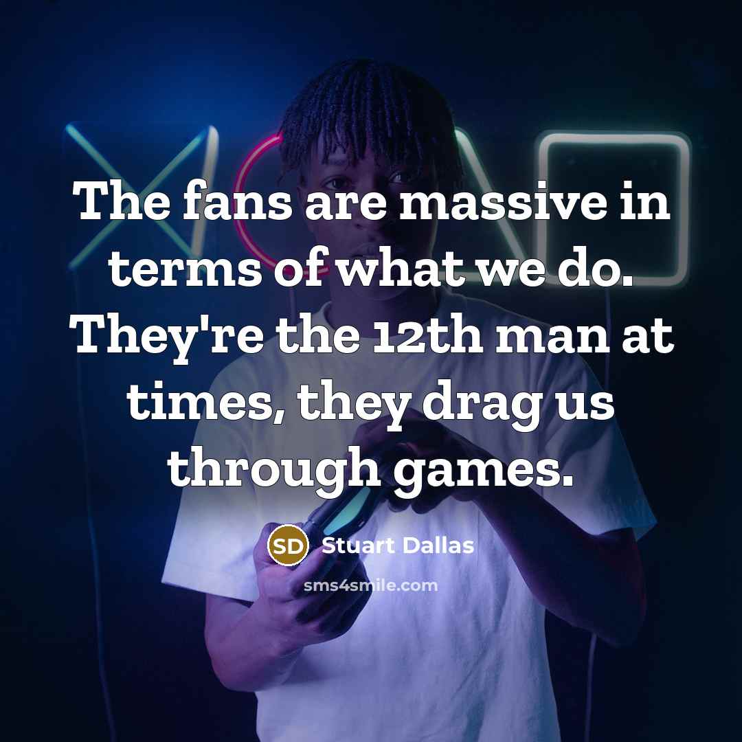 “The fans are massive in terms of what we do.…” quote by Stuart Dallas
