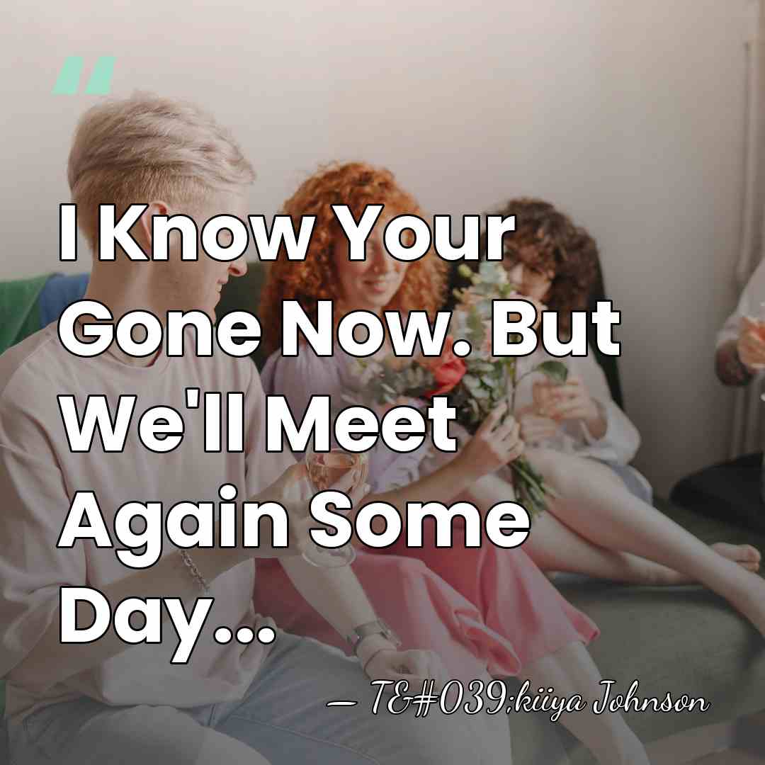 I Know Your Gone Now. But We'll Meet Again Some Day... - T'kiiya Johnson