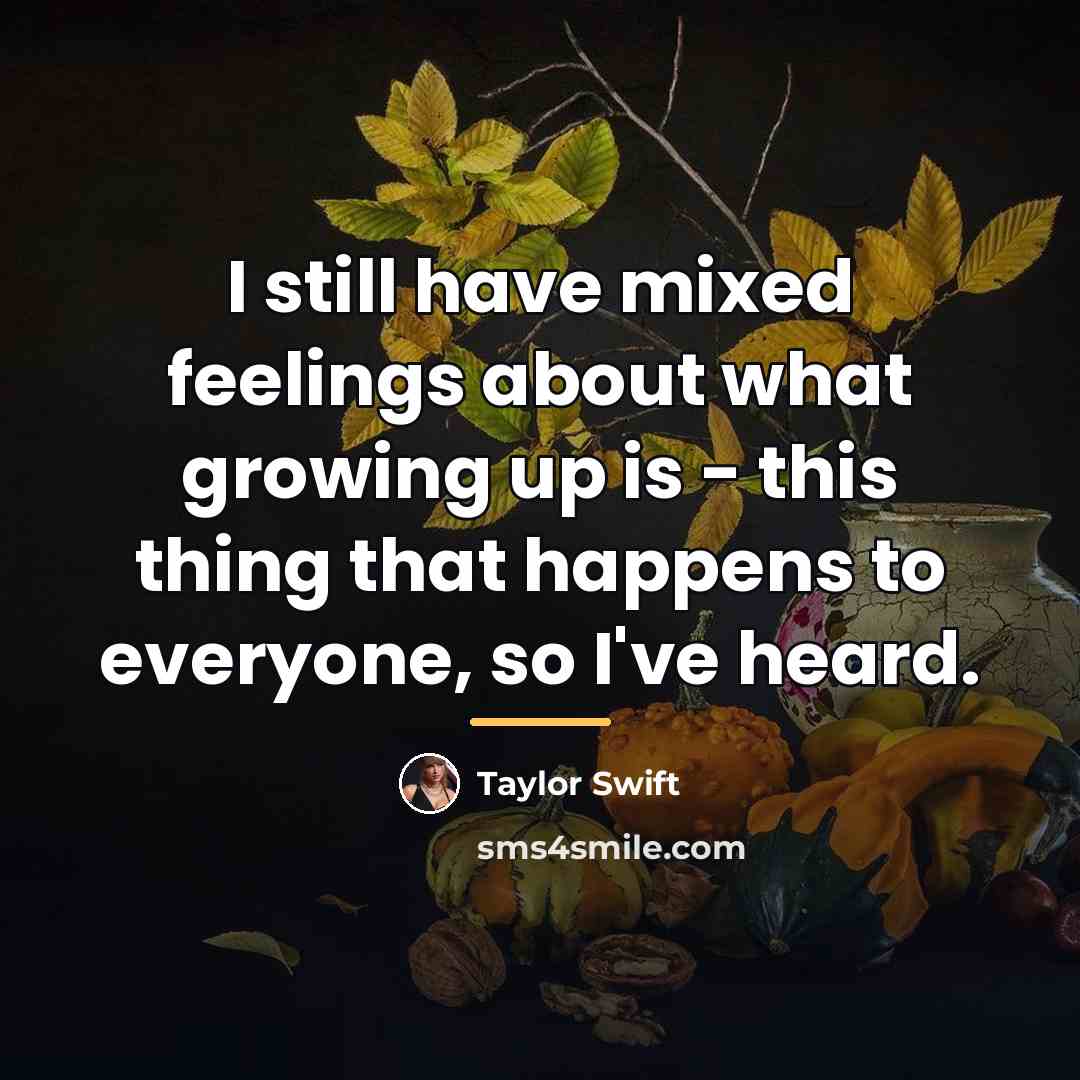 “I still have mixed feelings about what growing up is…” quote by Taylor Swift