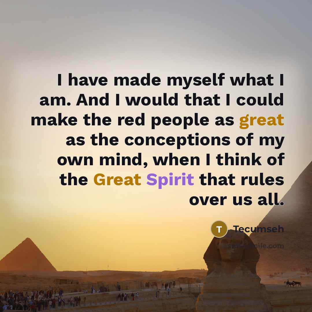 “I have made myself what I am. And I would…” quote by Tecumseh