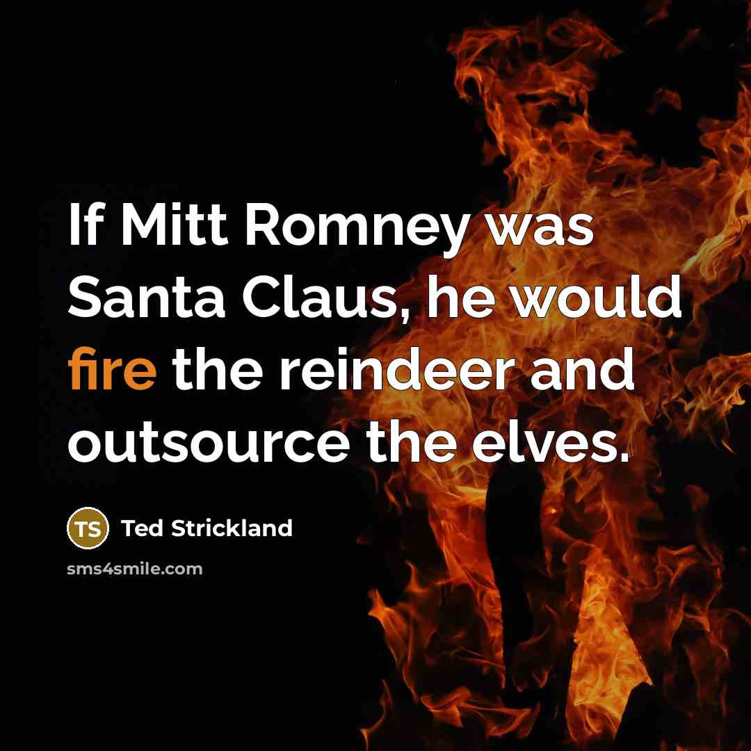 “If Mitt Romney was Santa Claus, he would fire the…” quote by Ted Strickland