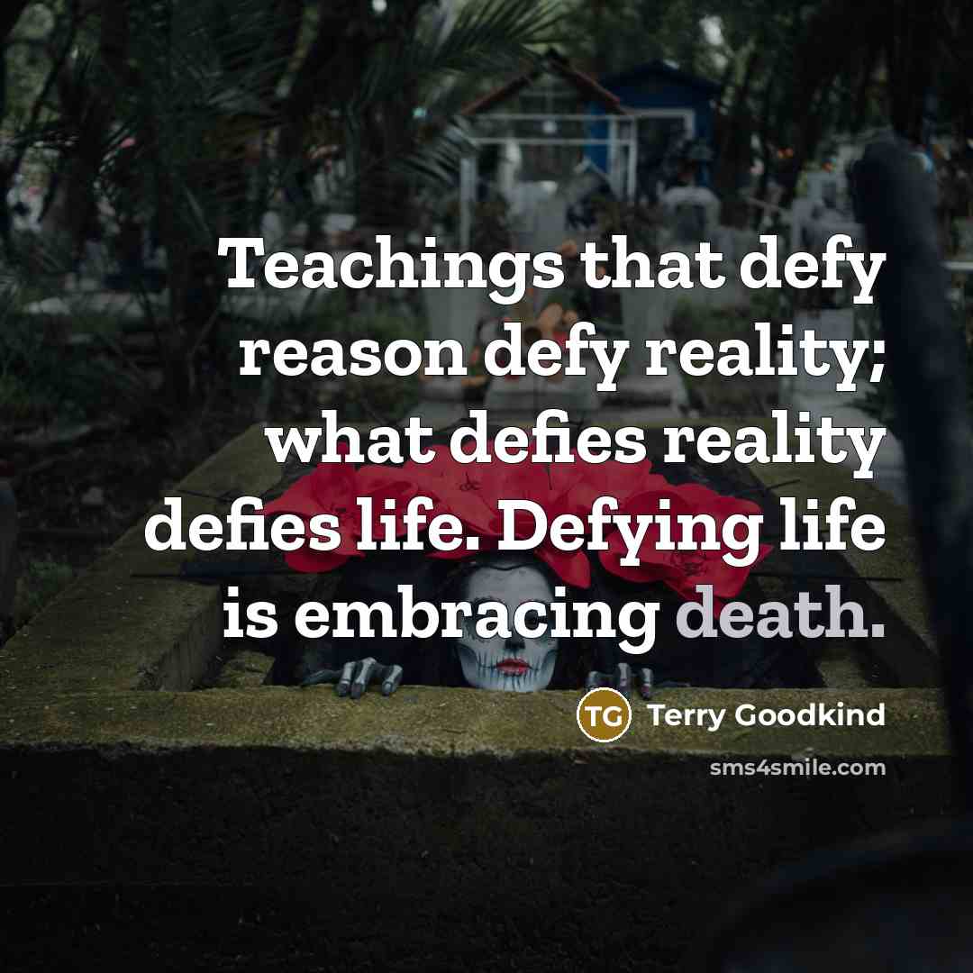 “Teachings that defy reason defy reality; what defies reality defies…” quote by Terry Goodkind