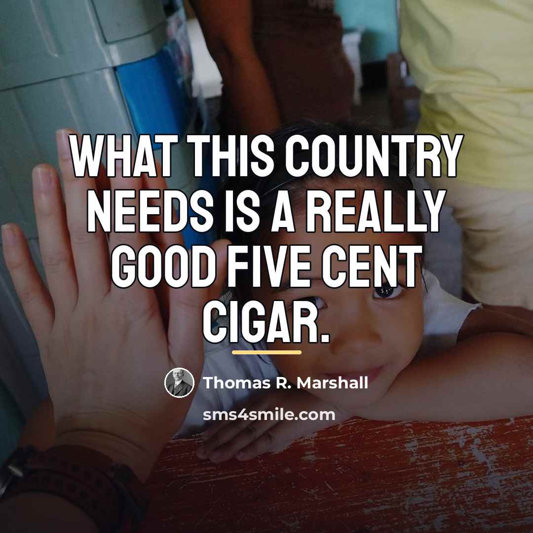 “What this country needs is a really good five cent…” quote by Thomas R. Marshall