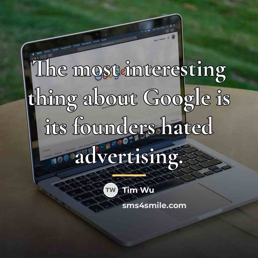 “The most interesting thing about Google is its founders hated…” quote by Tim Wu