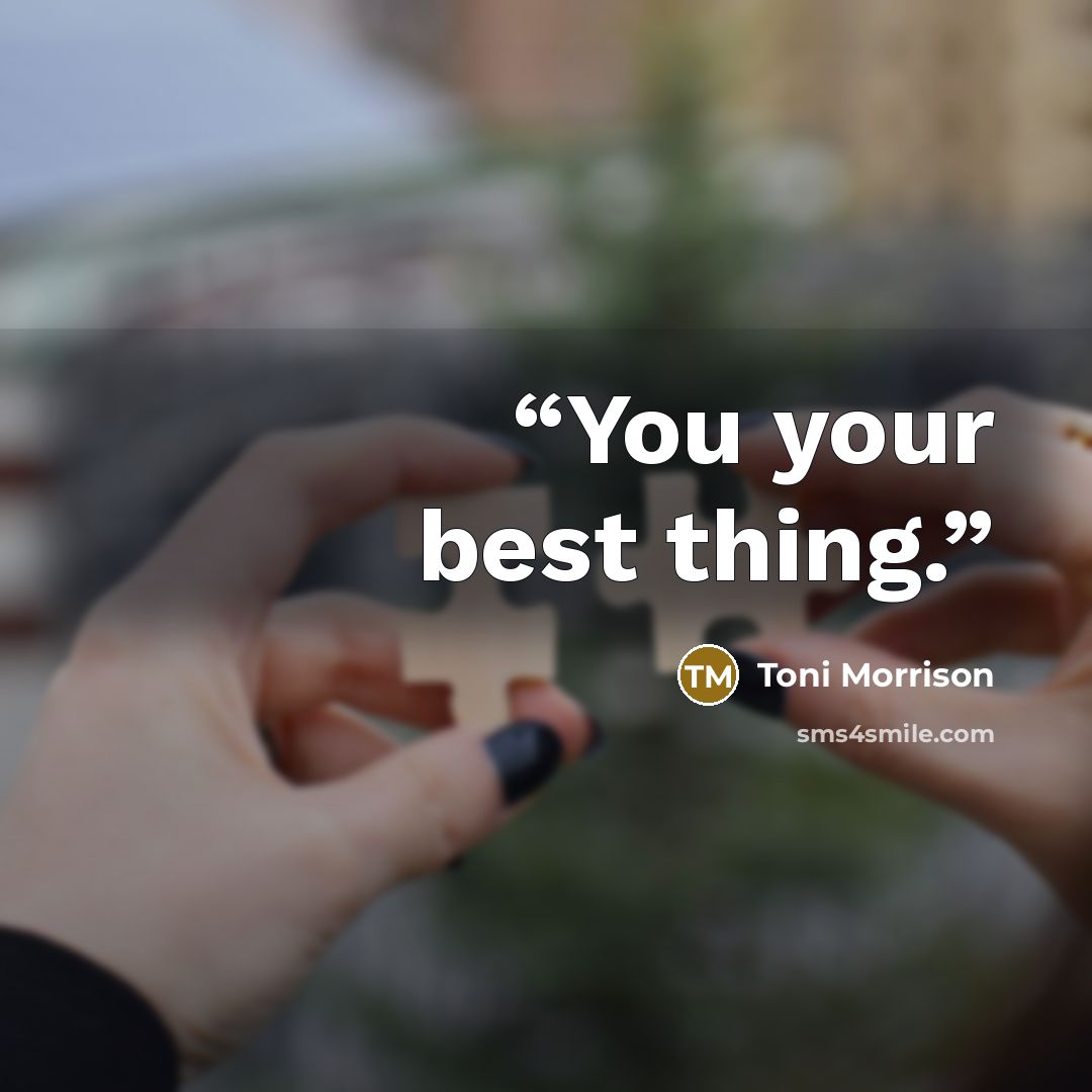 “You your best thing.” quote by Toni Morrison