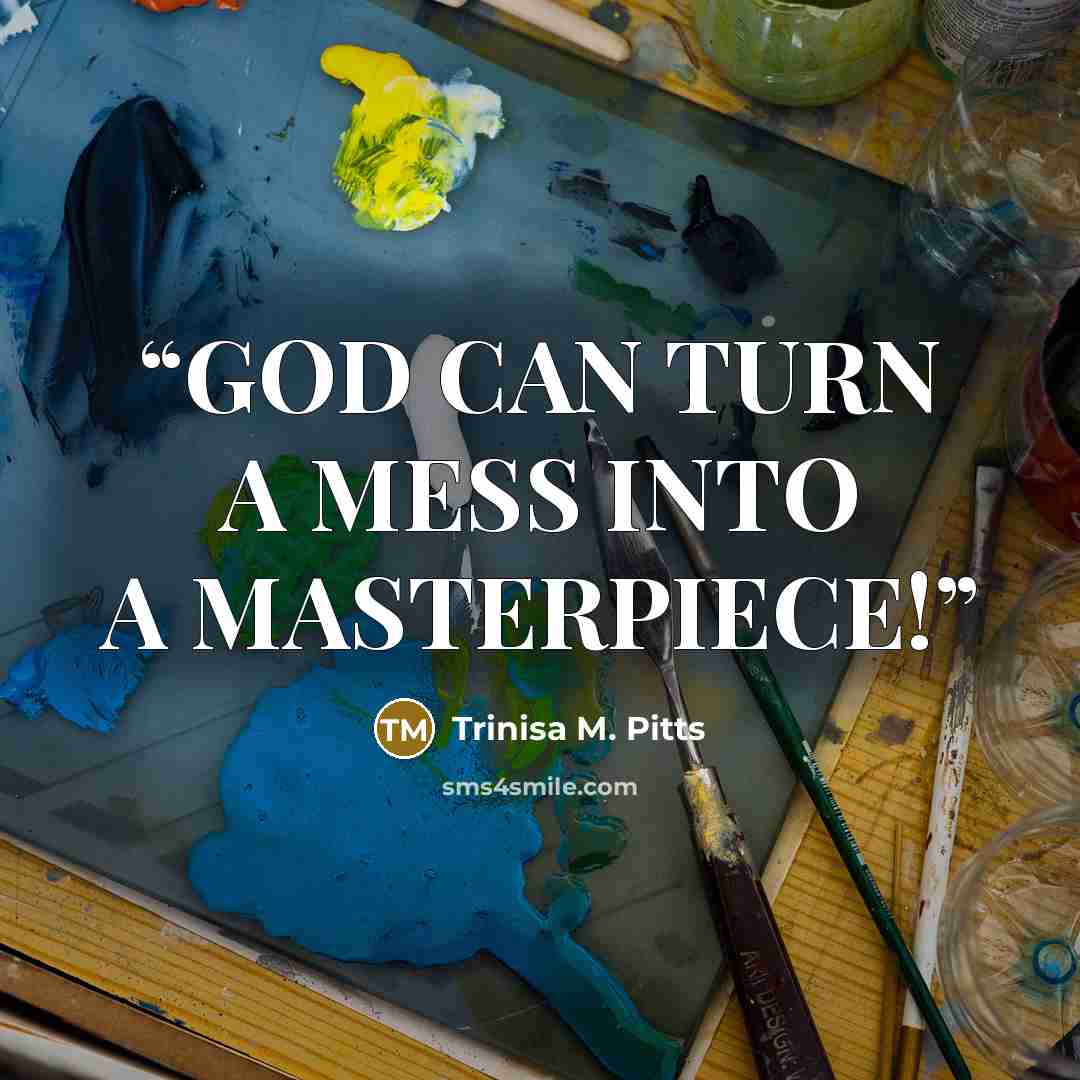 “GOD CAN TURN A MESS INTO A MASTERPIECE!” quote by Trinisa M. Pitts