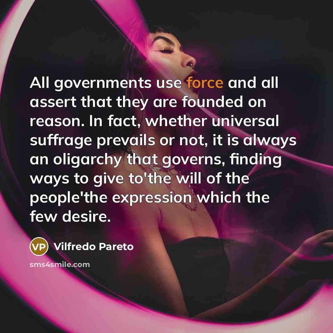 “All governments use force and all assert that they are…” quote by Vilfredo Pareto