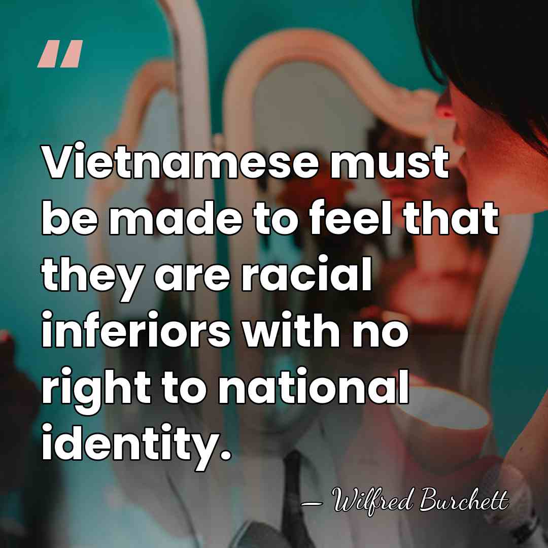 Vietnamese must be made to feel that they are racial inferiors with&hellip; - Wilfred Burchett
