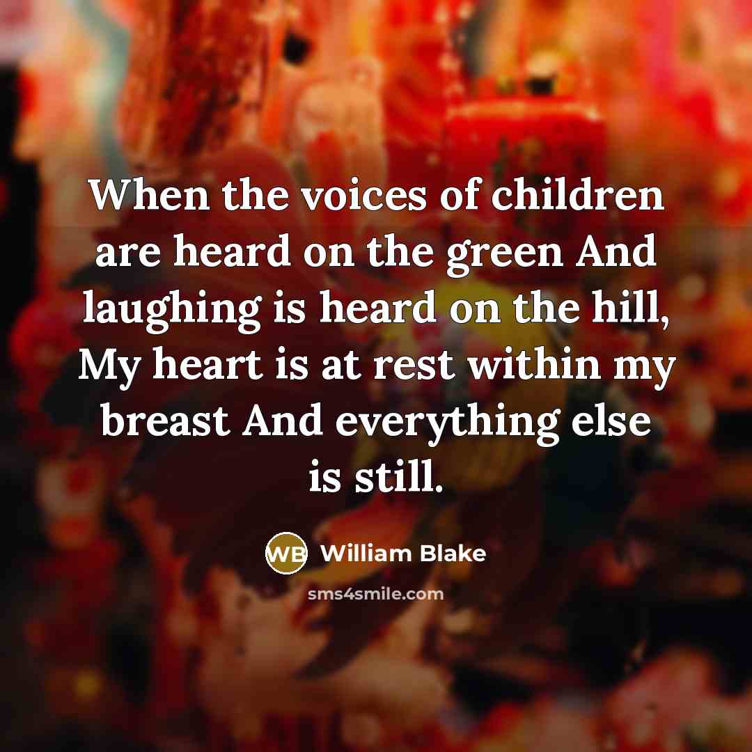 “When the voices of children are heard on the green…” quote by William Blake