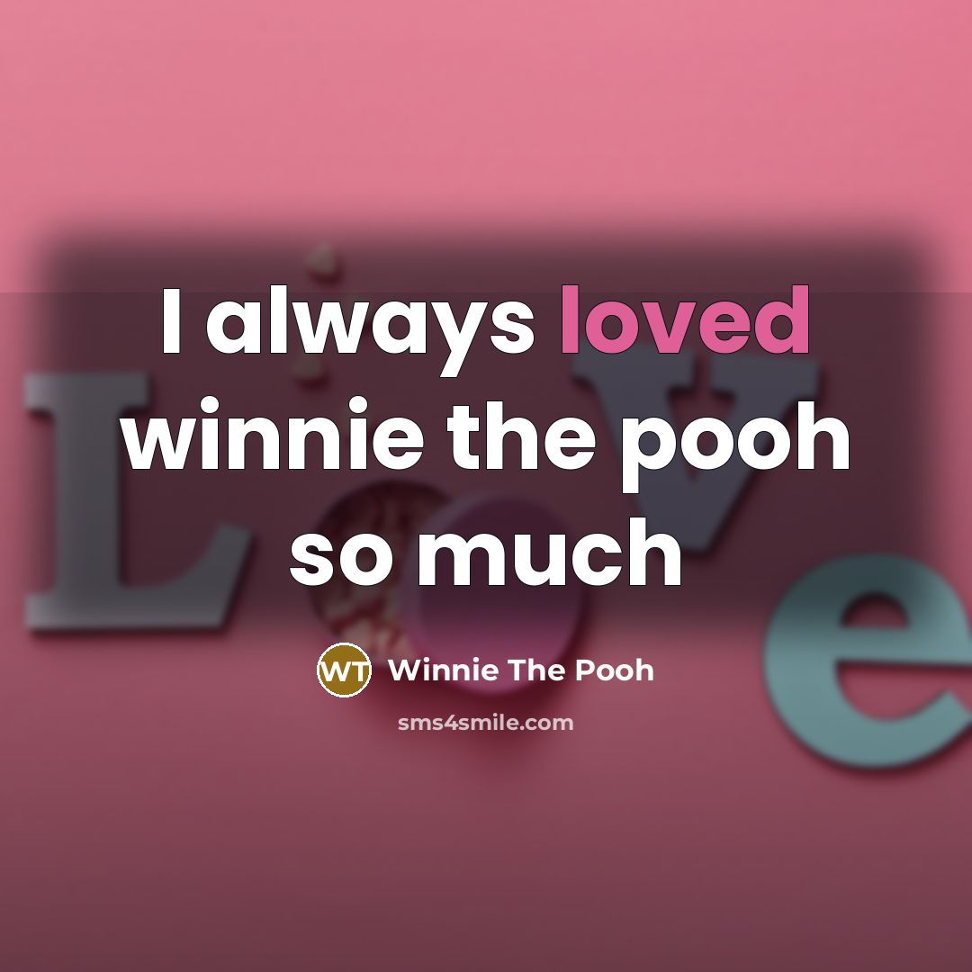 “I always loved winnie the pooh so much…” quote by Winnie The Pooh