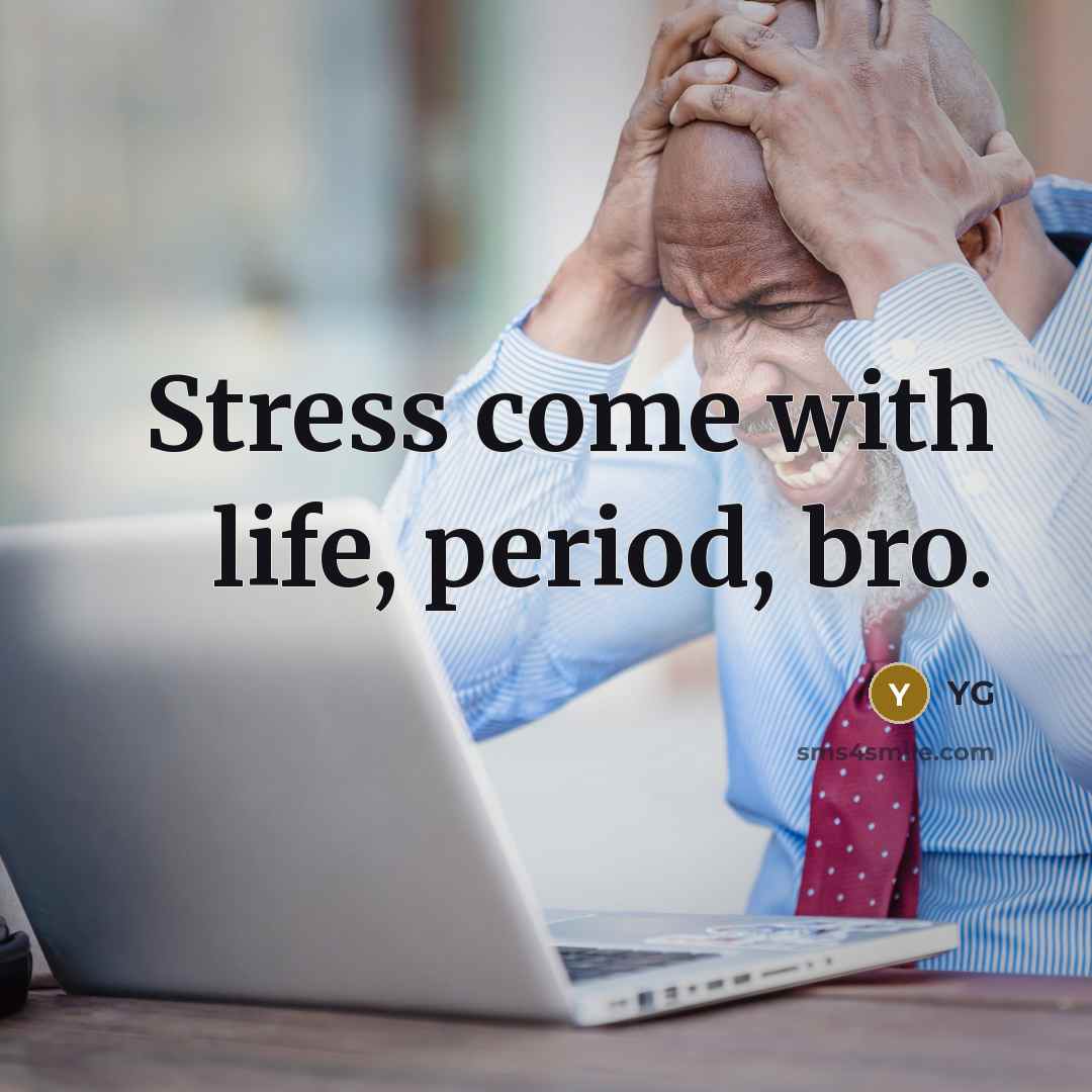 “Stress come with life, period, bro.…” quote by YG