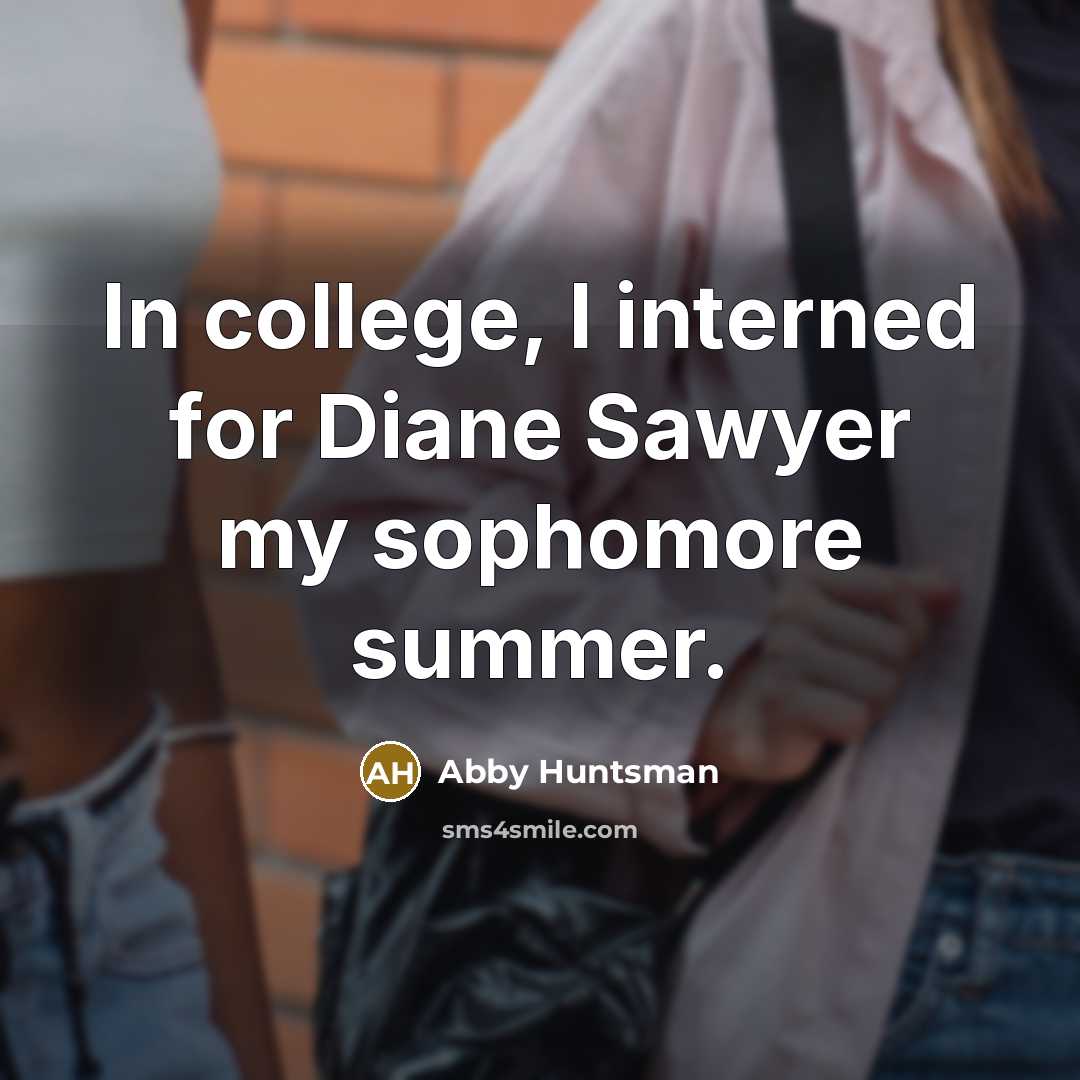 “In college, I interned for Diane Sawyer my sophomore summer.…” quote by Abby Huntsman