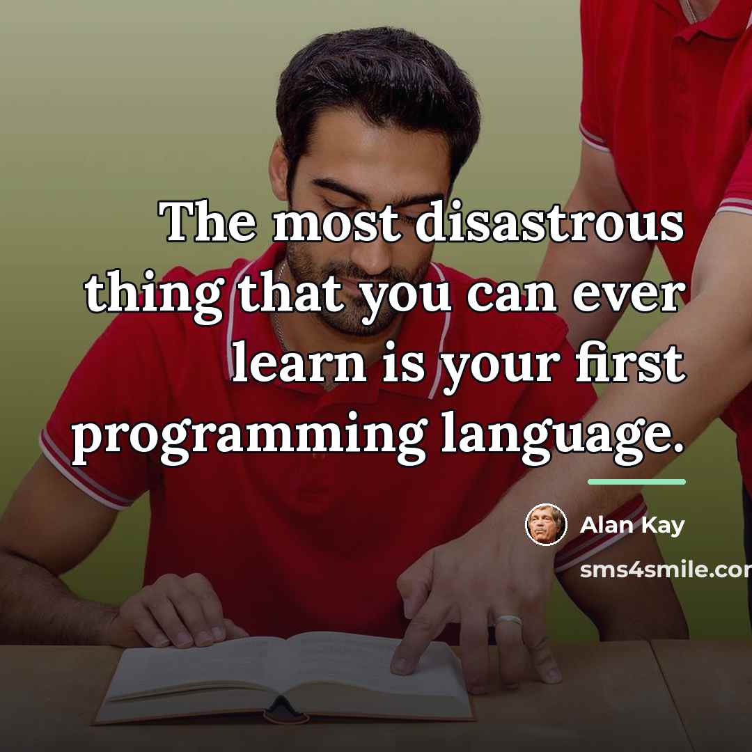“The most disastrous thing that you can ever learn is…” quote by Alan Kay
