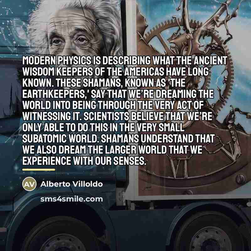 “Modern physics is describing what the ancient wisdom keepers of…” quote by Alberto Villoldo