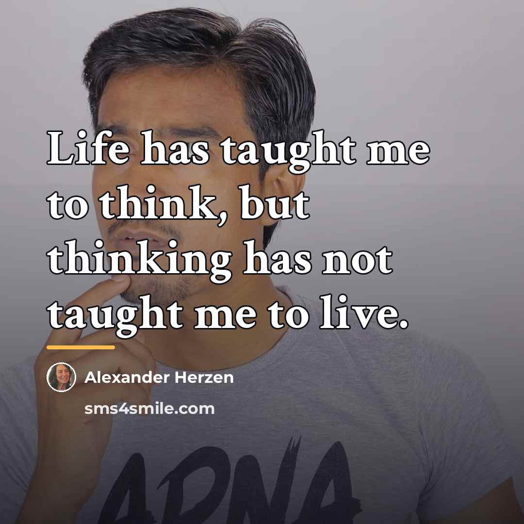 “Life has taught me to think, but thinking has not…” quote by Alexander Herzen