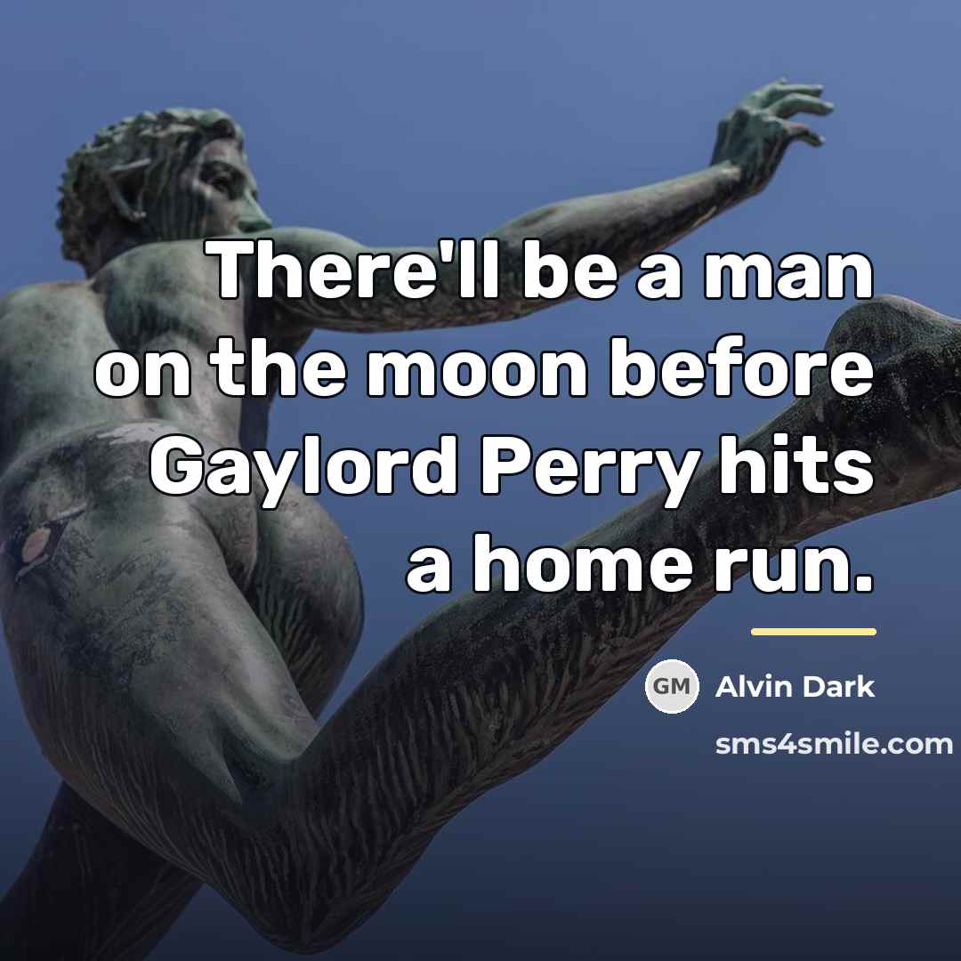 “There'll be a man on the moon before Gaylord Perry…” quote by Alvin Dark