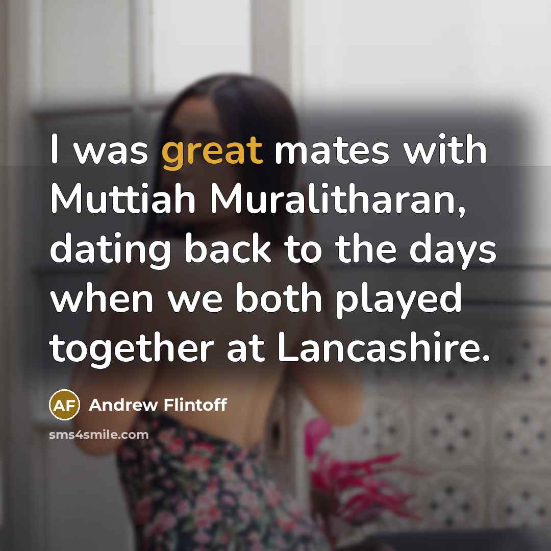 “I was great mates with Muttiah Muralitharan, dating back to…” quote by Andrew Flintoff