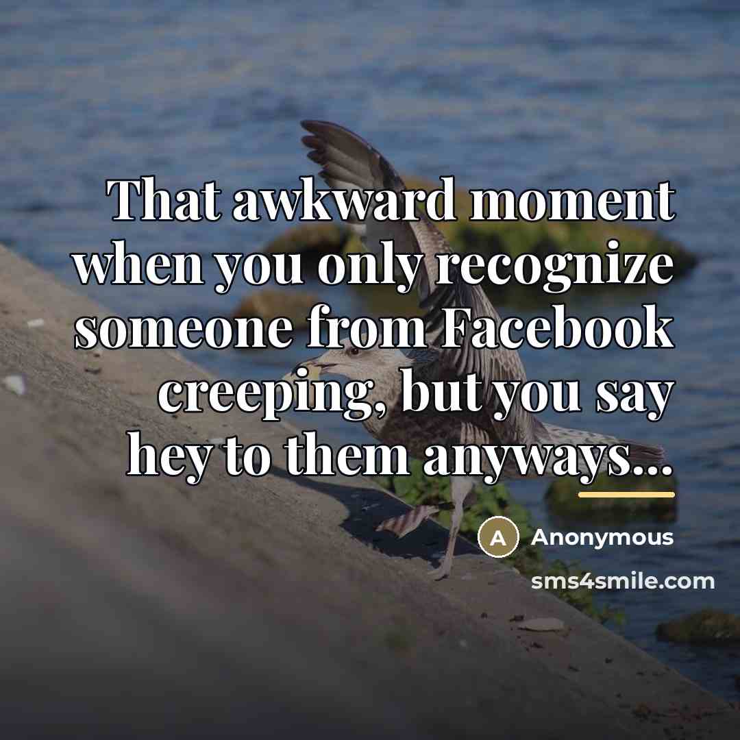 “That awkward moment when you only recognize someone from Facebook…” quote by Anonymous