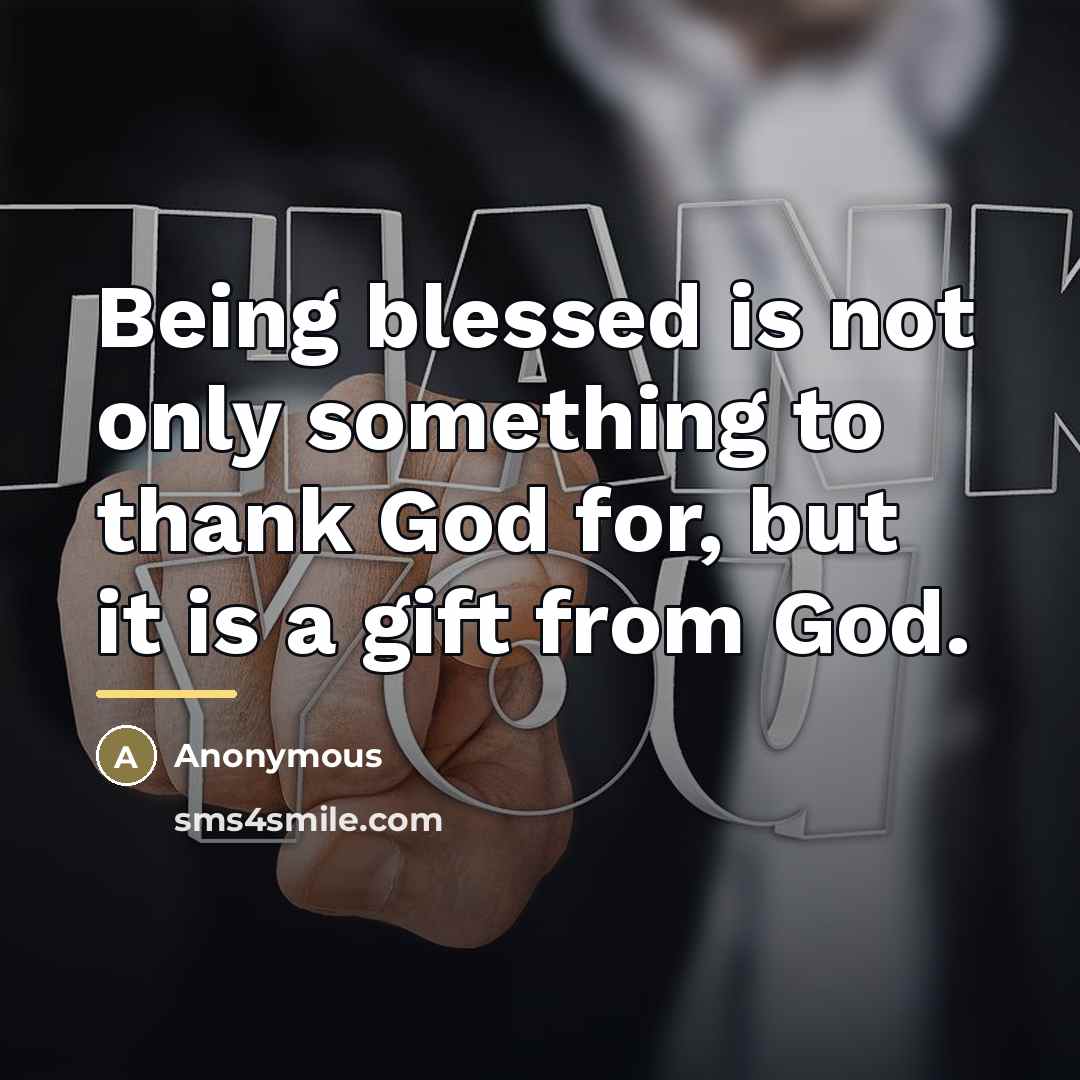 “Being blessed is not only something to thank God for,…” quote by Anonymous