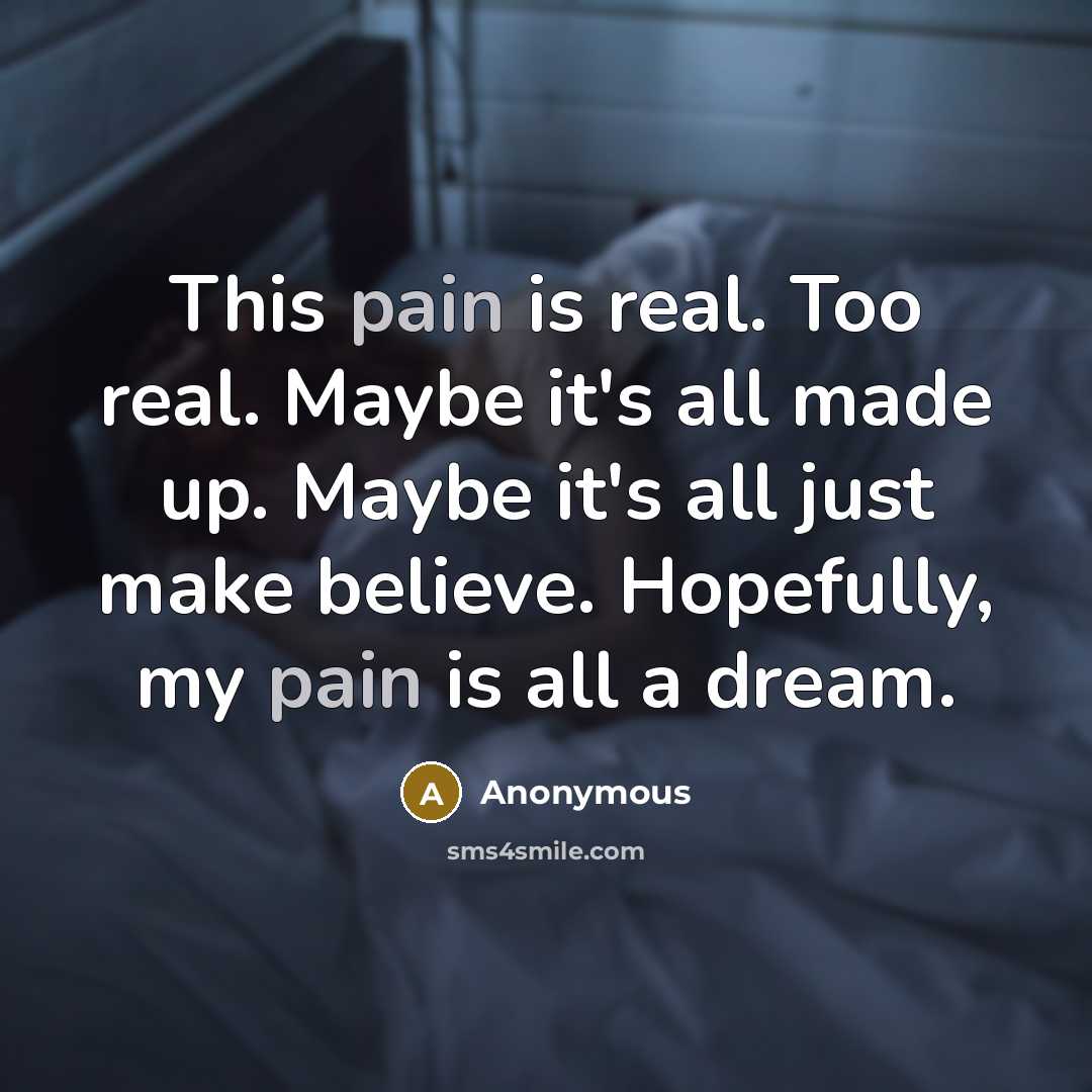 “This pain is real. Too real. Maybe it's all made…” quote by Anonymous