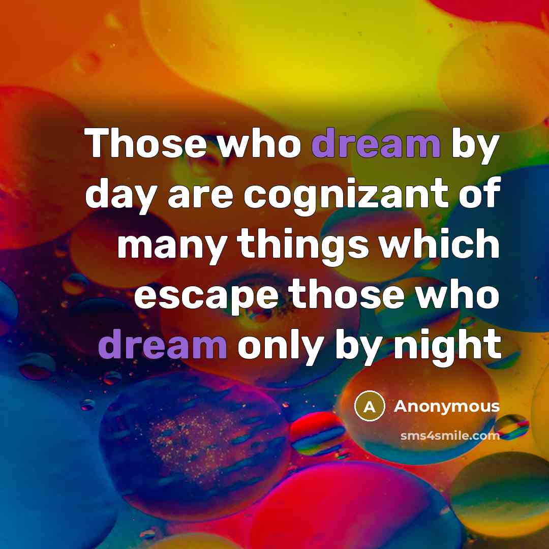 “Those who dream by day are cognizant of many things…” quote by Anonymous