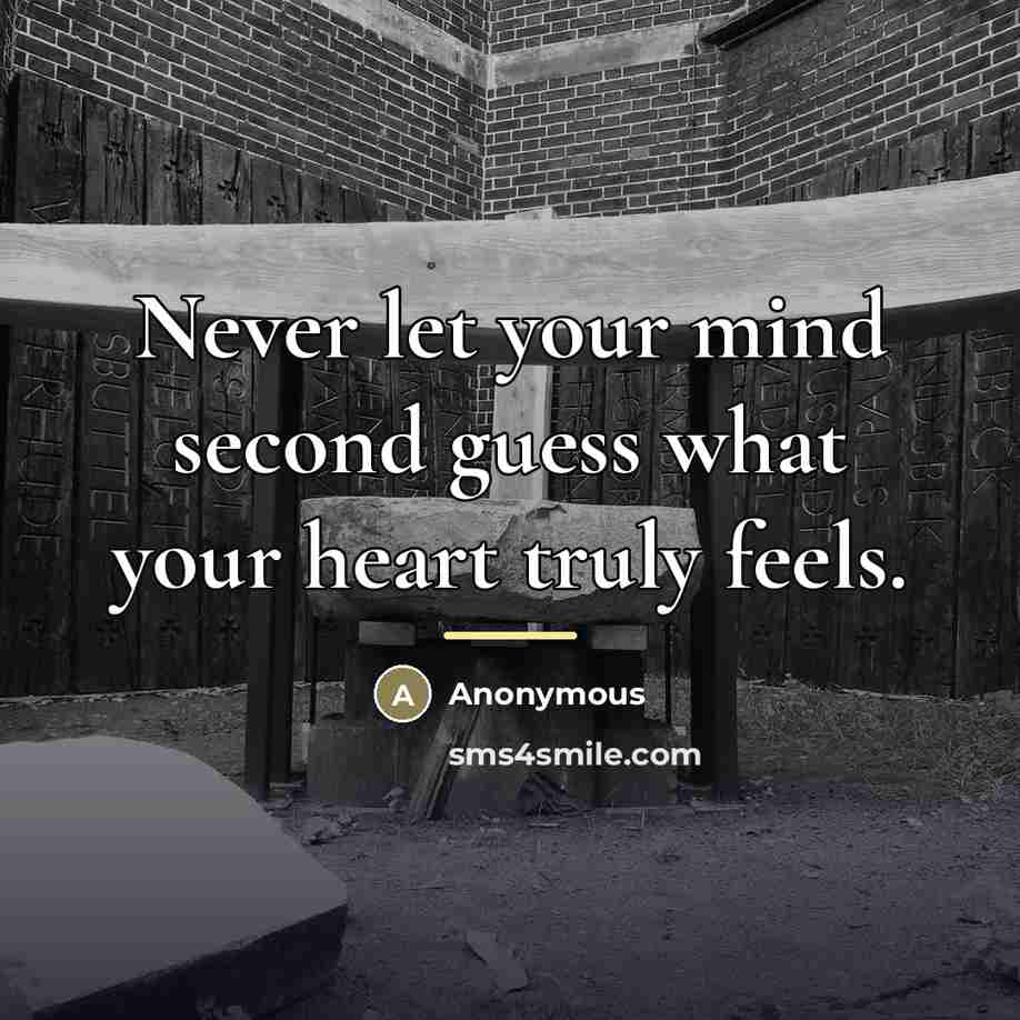 “Never let your mind second guess what your heart truly…” quote by Anonymous