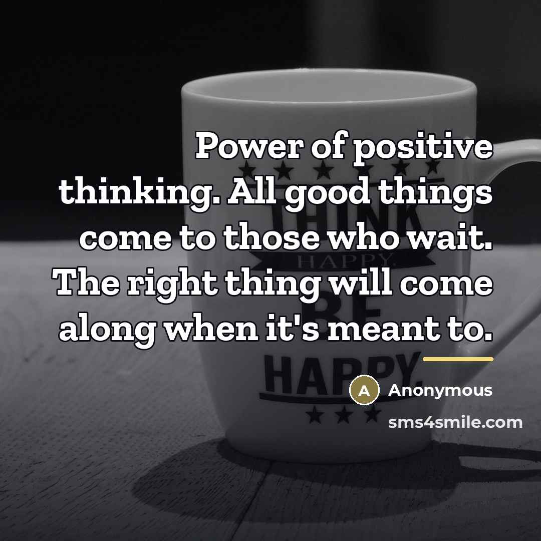 “Power of positive thinking. All good things come to those…” quote by Anonymous