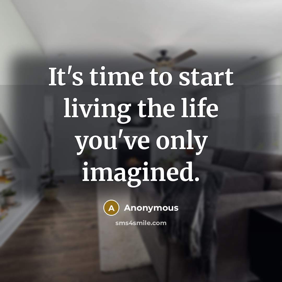 “It's time to start living the life you've only imagined.…” quote by Anonymous
