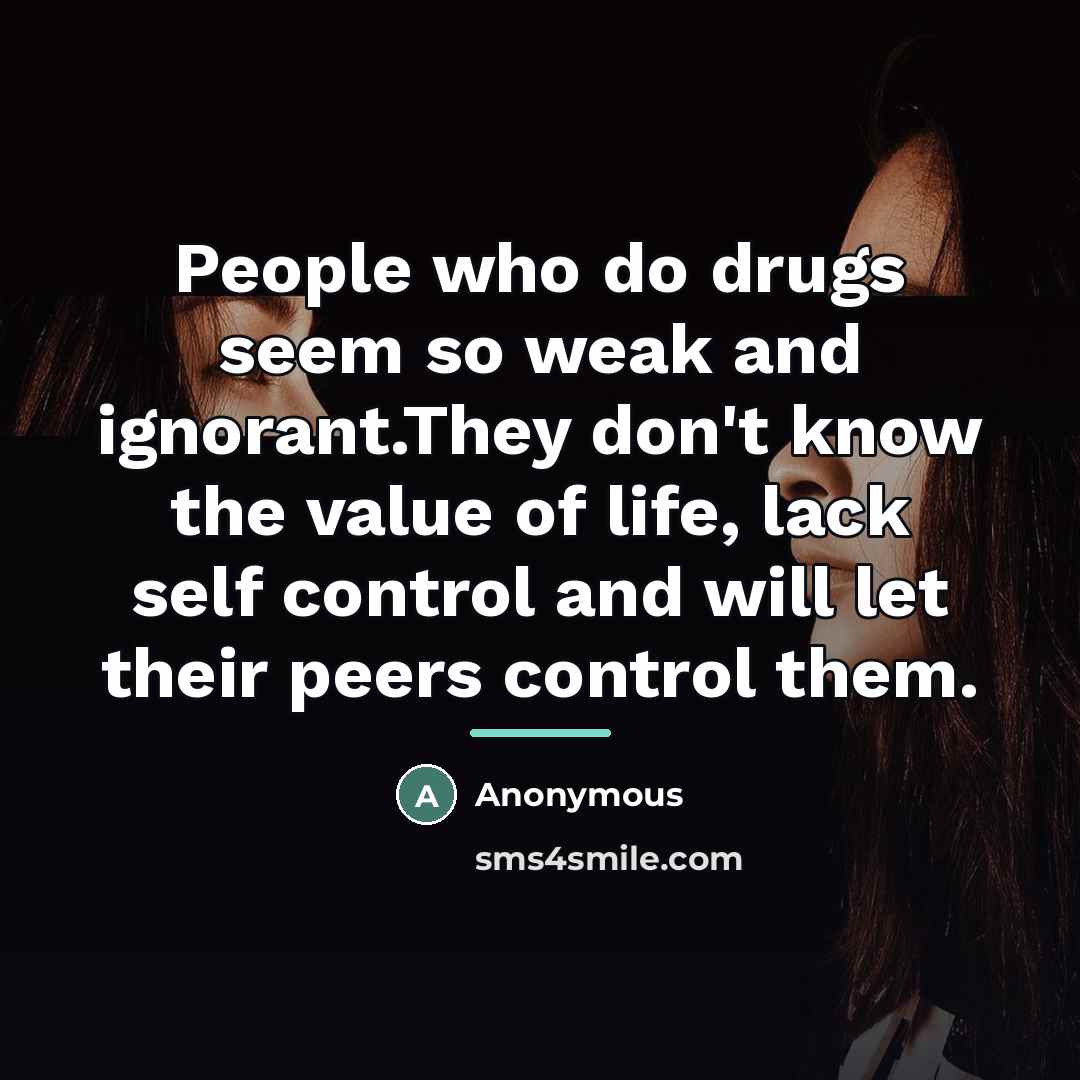 “People who do drugs seem so weak and ignorant.They don't…” quote by Anonymous