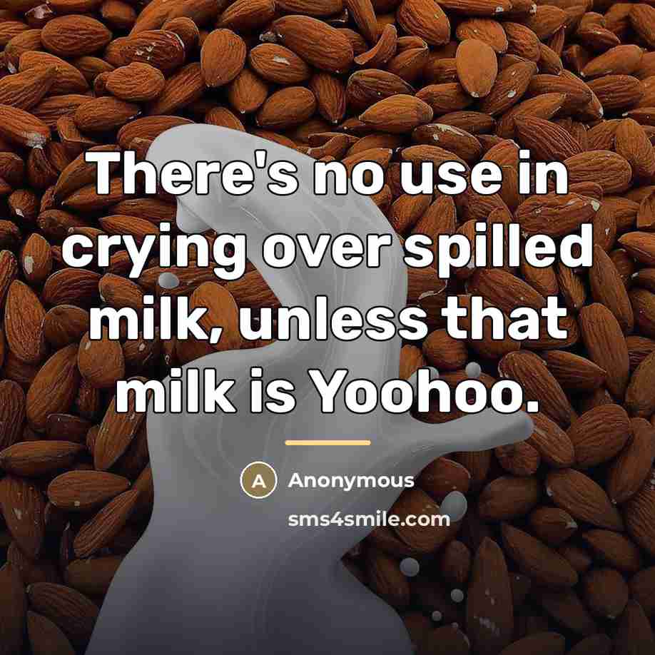 “There's no use in crying over spilled milk, unless that…” quote by Anonymous