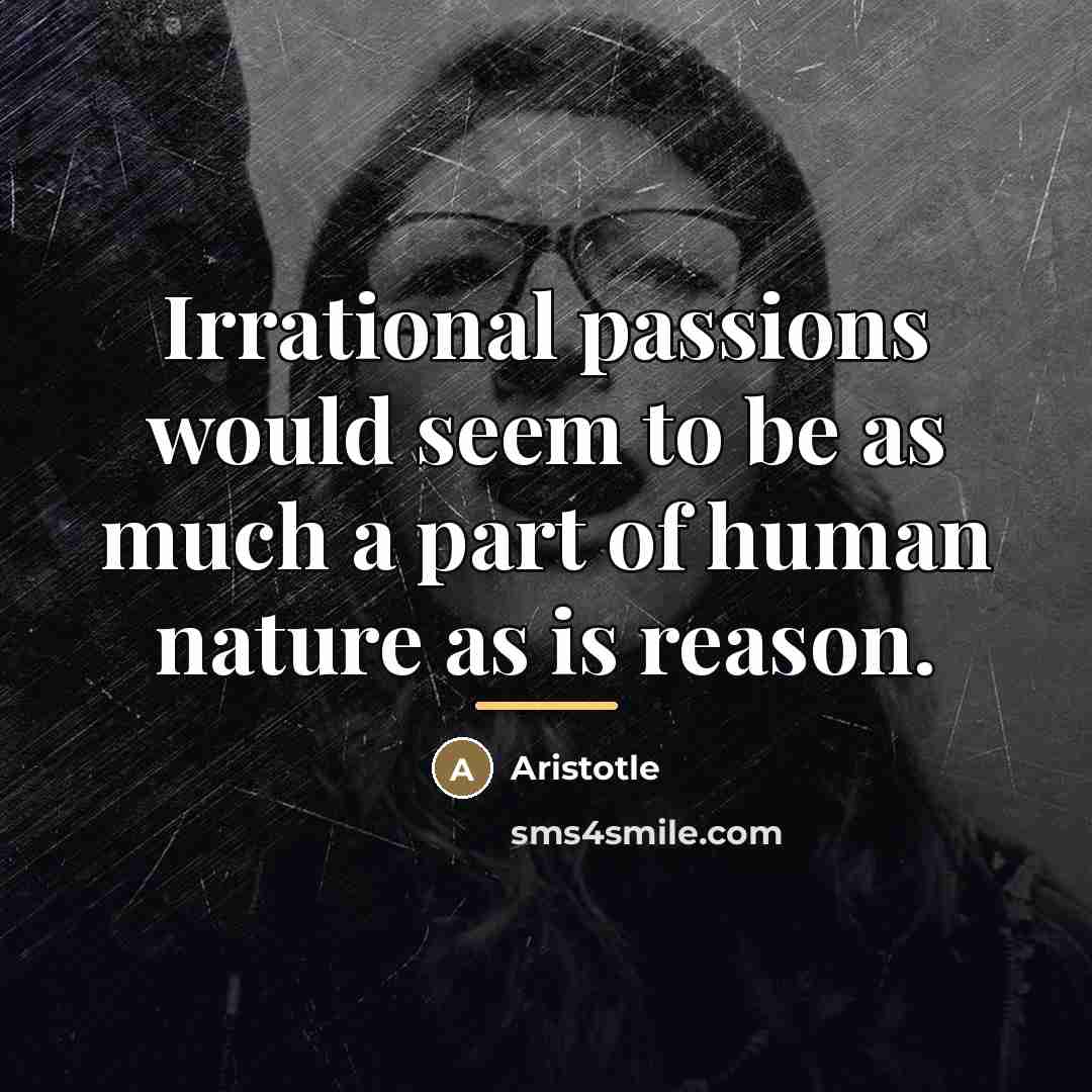 “Irrational passions would seem to be as much a part…” quote by Aristotle