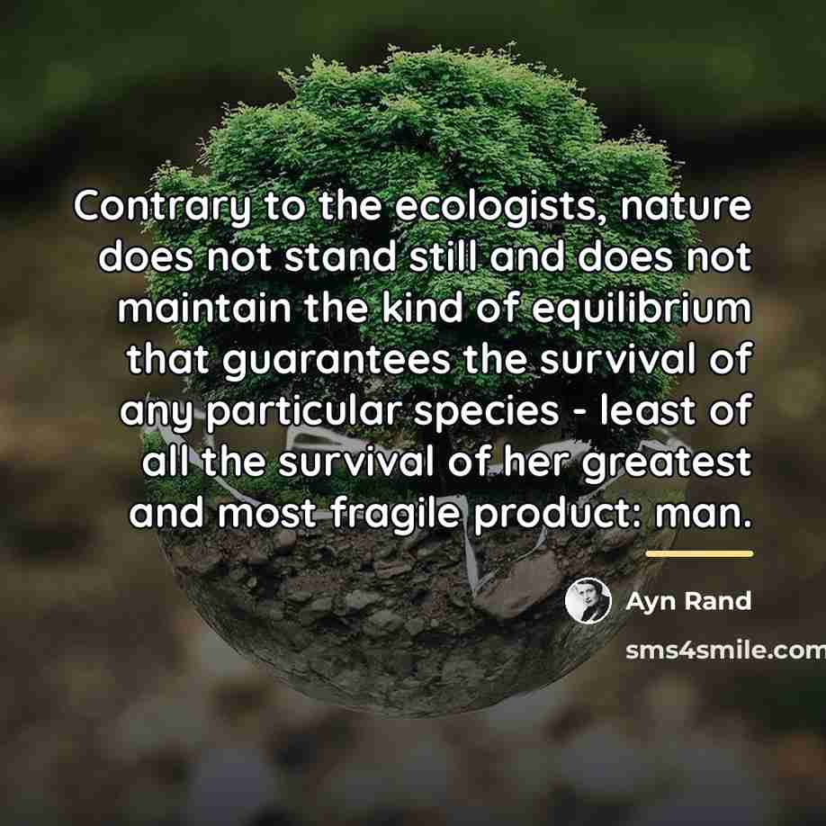 “Contrary to the ecologists, nature does not stand still and…” quote by Ayn Rand