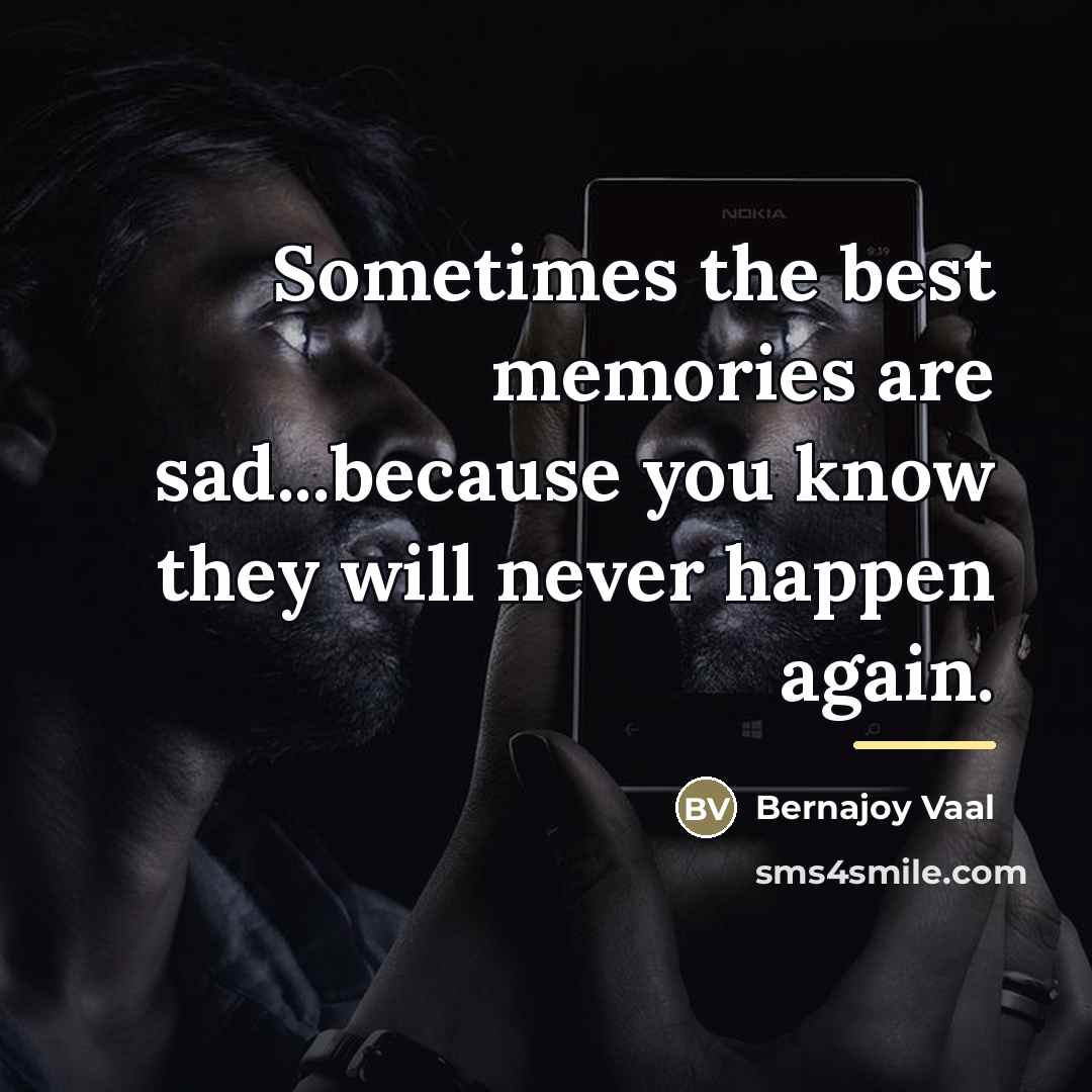 “Sometimes the best memories are sad...because you know they will…” quote by Bernajoy Vaal