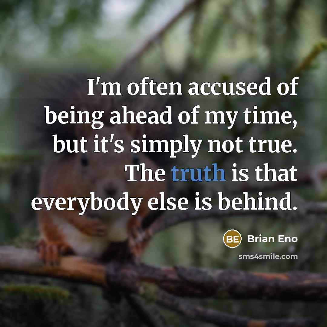 “I'm often accused of being ahead of my time, but…” quote by Brian Eno
