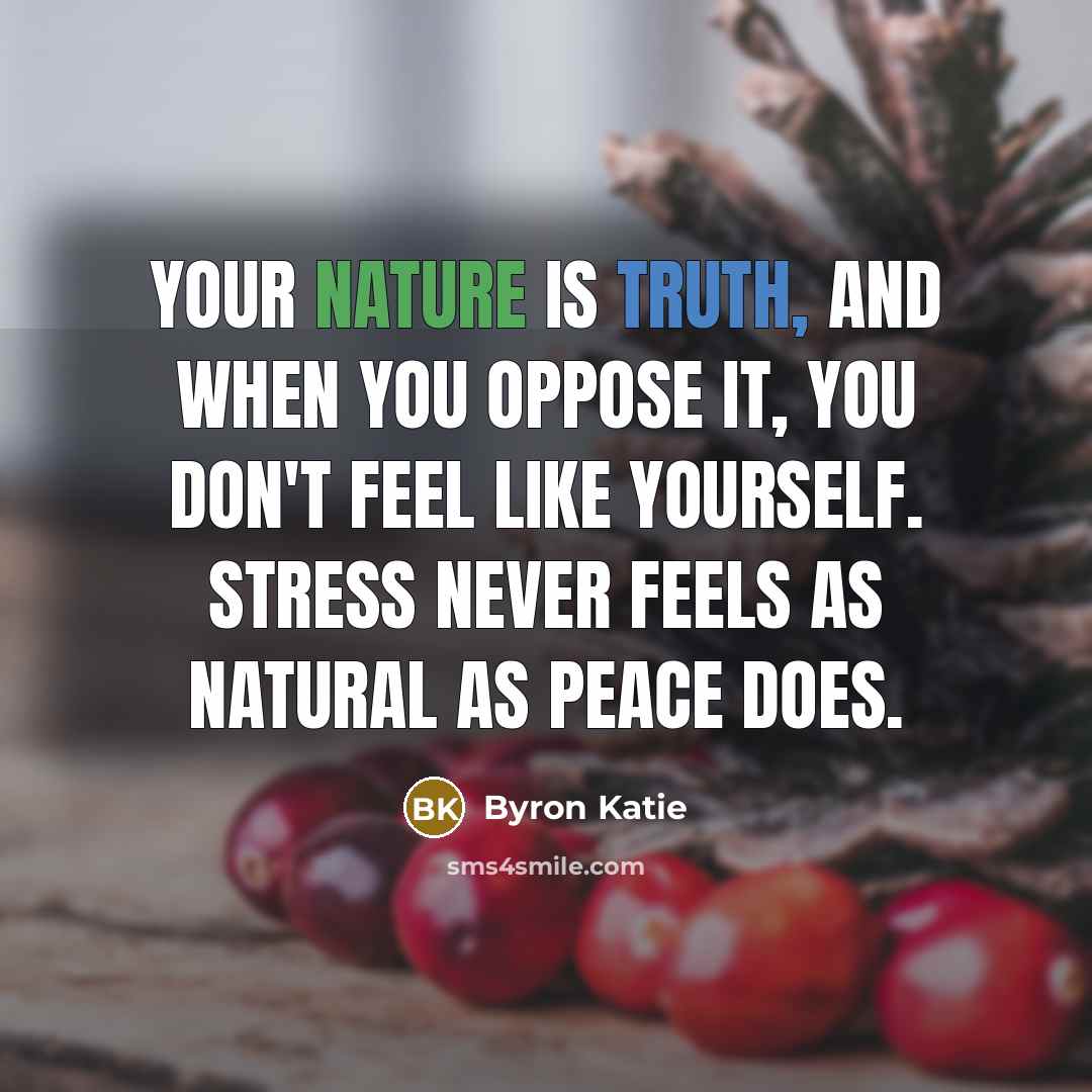 “Your nature is truth, and when you oppose it, you…” quote by Byron Katie