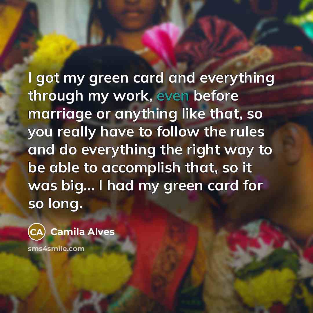“I got my green card and everything through my work,…” quote by Camila Alves
