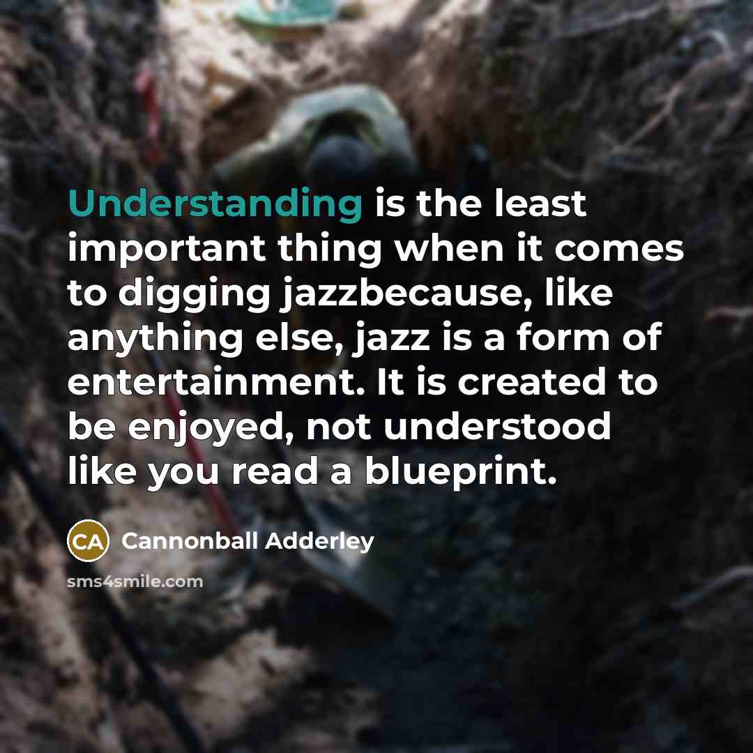 “Understanding is the least important thing when it comes to…” quote by Cannonball Adderley
