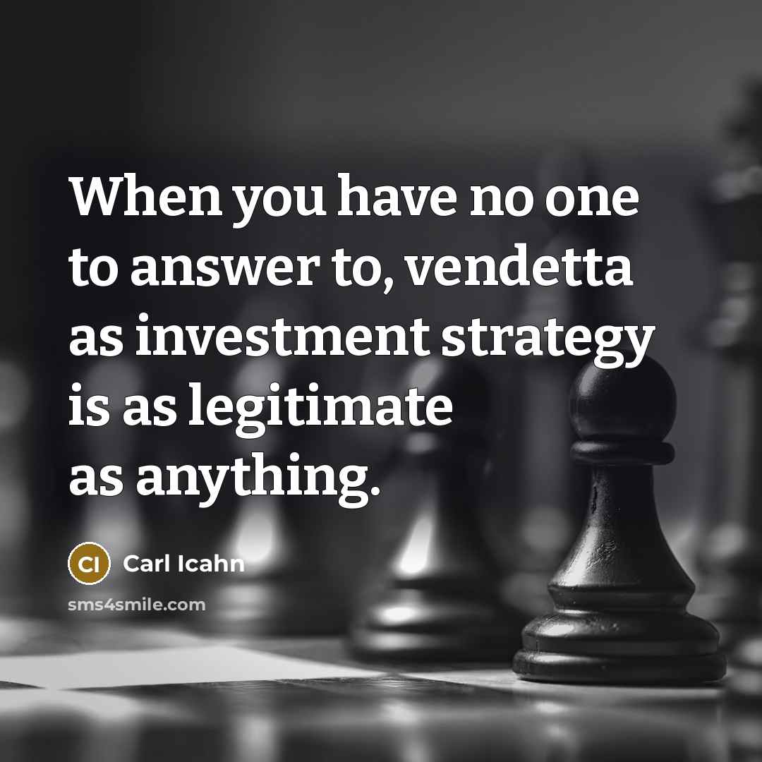 “When you have no one to answer to, vendetta as…” quote by Carl Icahn