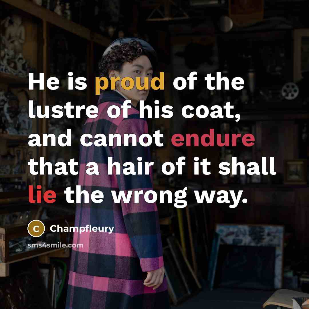 “He is proud of the lustre of his coat, and…” quote by Champfleury