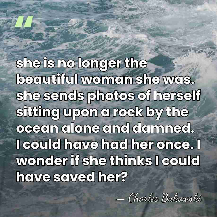 she is no longer the beautiful woman she was. she sends photos&hellip; - Charles Bukowski