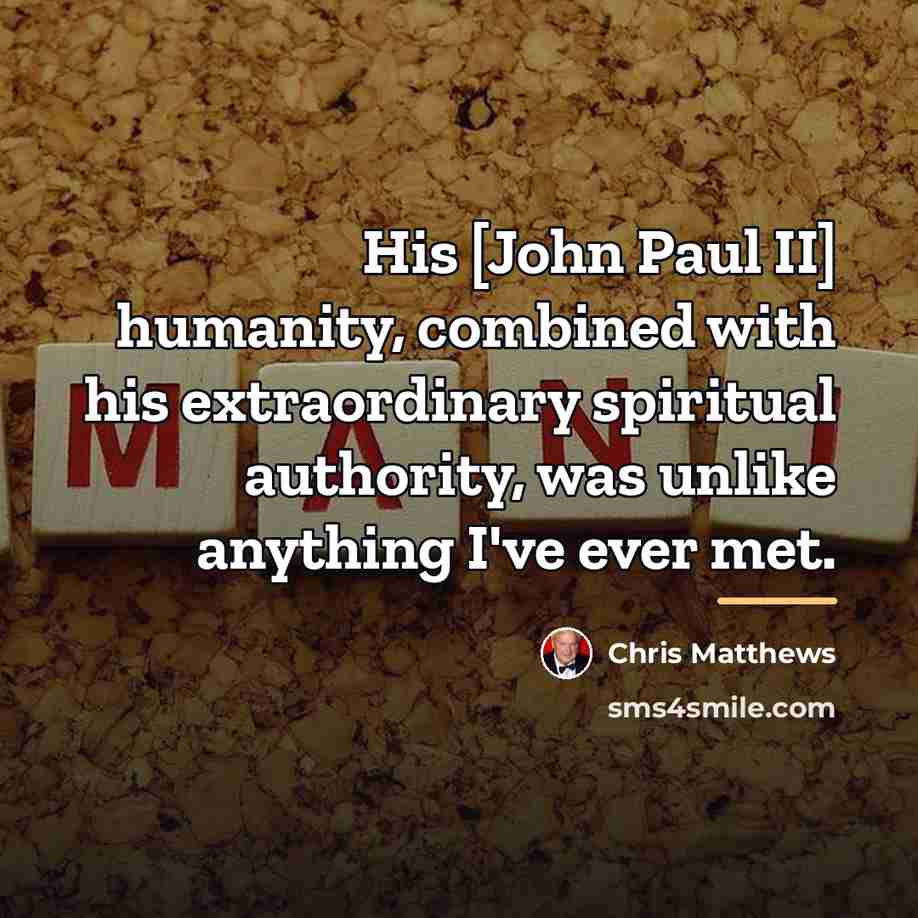 “His [John Paul II] humanity, combined with his extraordinary spiritual…” quote by Chris Matthews