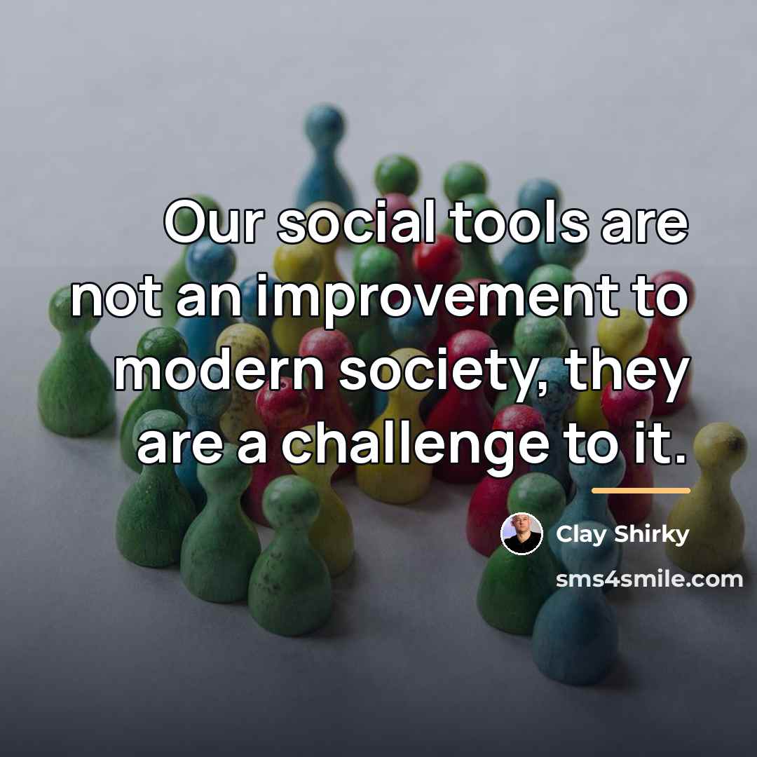 “Our social tools are not an improvement to modern society,…” quote by Clay Shirky