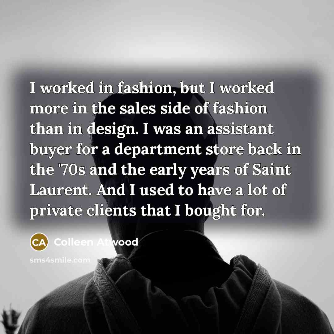 “I worked in fashion, but I worked more in the…” quote by Colleen Atwood