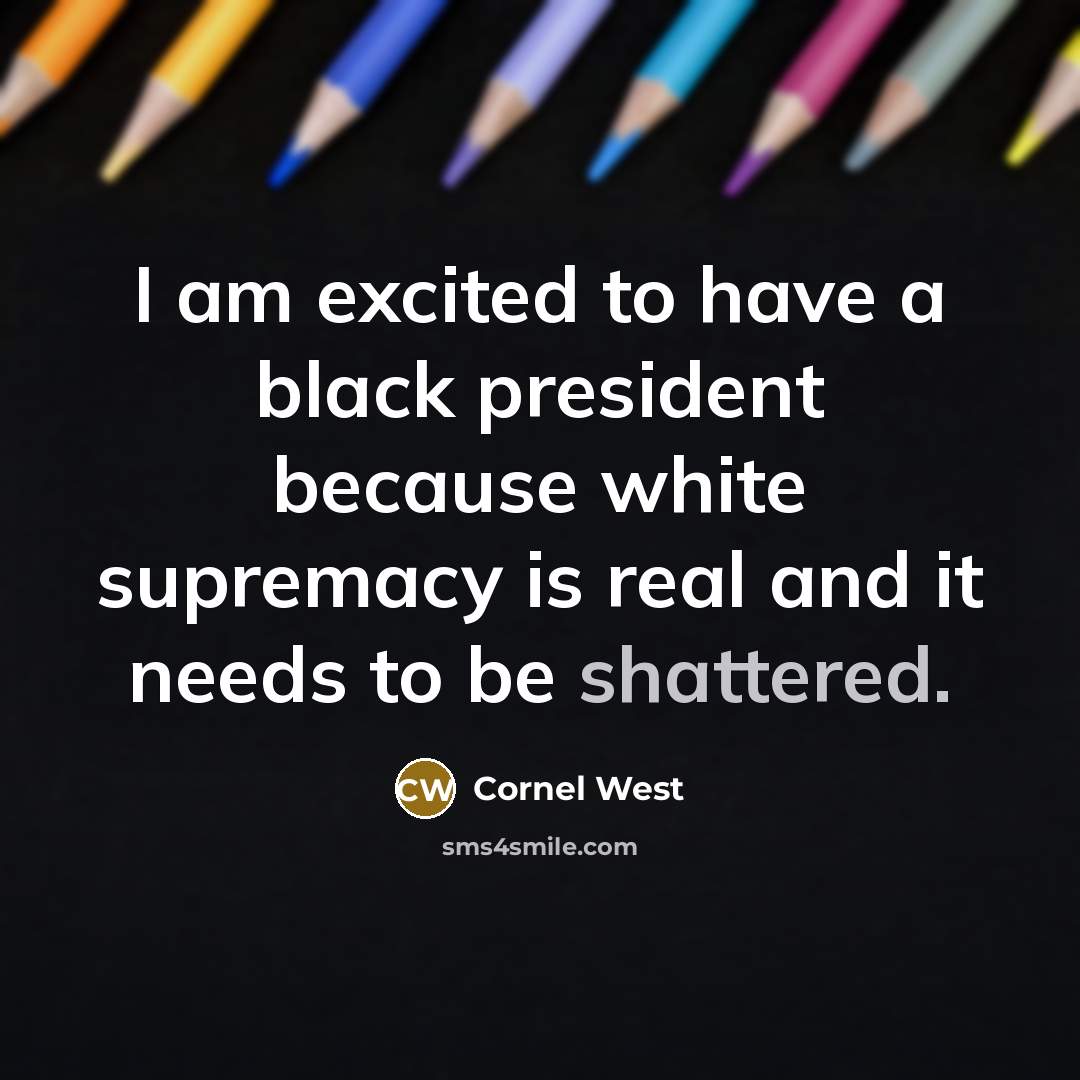 “I am excited to have a black president because white…” quote by Cornel West