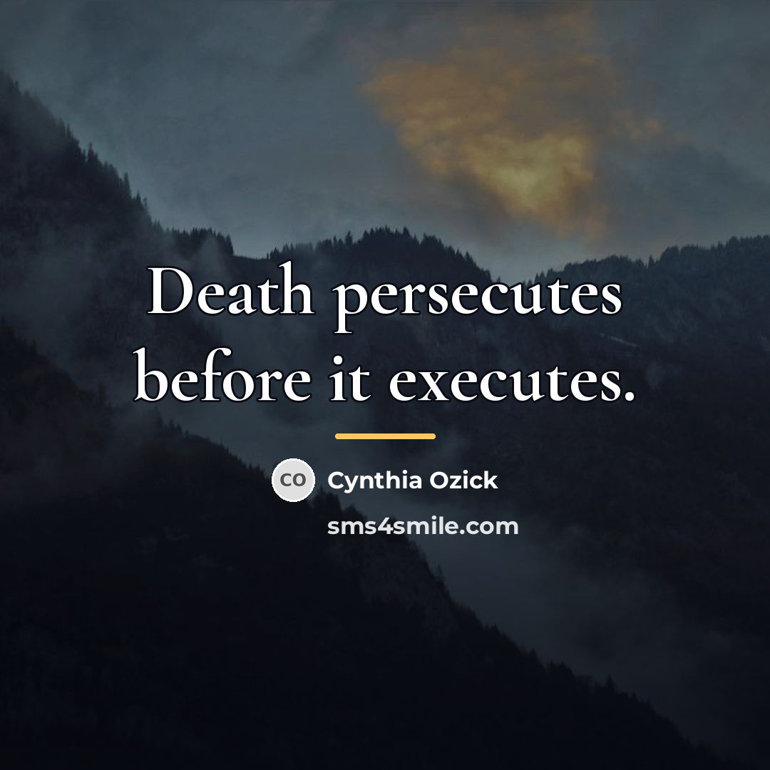 “Death persecutes before it executes.…” quote by Cynthia Ozick